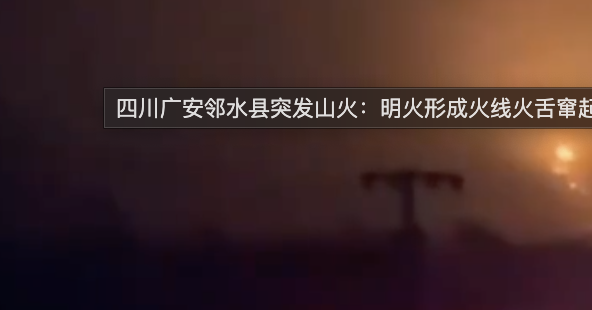 实拍四川广安山火